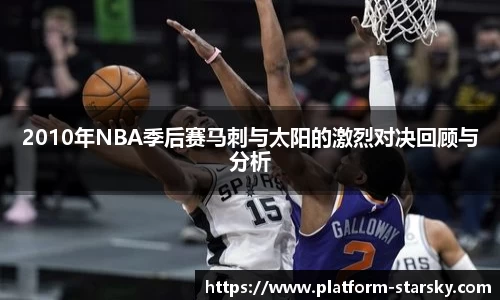2010年NBA季后赛马刺与太阳的激烈对决回顾与分析