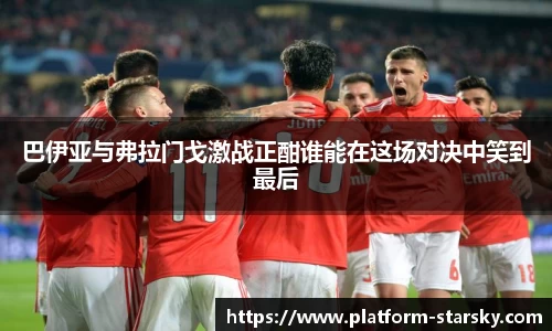 巴伊亚与弗拉门戈激战正酣谁能在这场对决中笑到最后