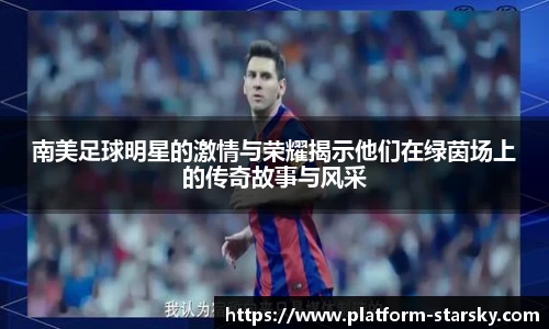 南美足球明星的激情与荣耀揭示他们在绿茵场上的传奇故事与风采