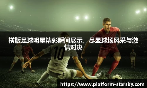 横版足球明星精彩瞬间展示，尽显球场风采与激情对决